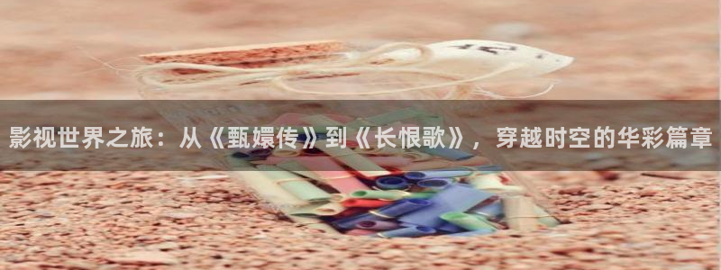 在线看理论片：影视世界之旅：从《甄嬛传》到《长恨歌》，穿越时空的华彩篇章