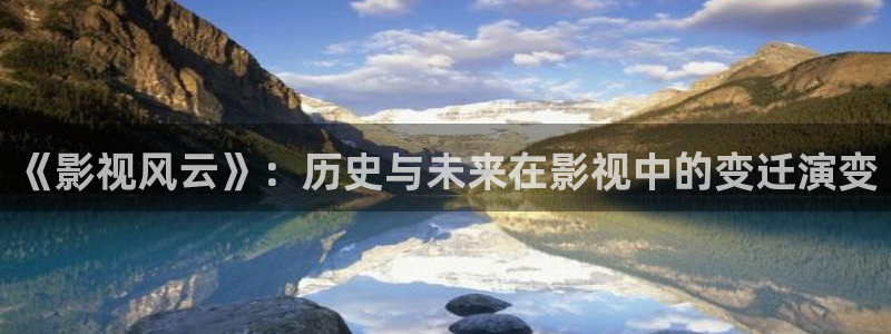 动漫理论电影在线观看：《影视风云》：历史与未来在影视中的变迁演变